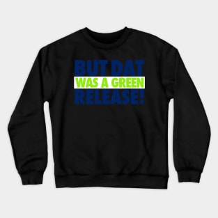 But That Was A Green Release! Crewneck Sweatshirt